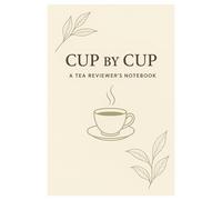 Cup by Cup A Tea Reviewer's Notebook: A Tasting Notebook to Record Flavors, Origins, and Brewing Methods