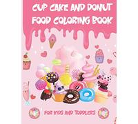 Cup Cake And Donut Food Coloring book For Kids And Toddlers: A Coloring Book For Kids Ages 4-8, Beautiful Cup Cake Coloring Pages Perfect Gift For Boys And Girls Cup Cake Lovers