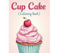 Cup Cake Coloring Book: Cute and Fun Cupcake Coloring Pages for Kids, Easy Dessert Designs to Color and Enjoy (Food Coloring Book)