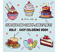 CUPCAKE AND CANDY : SWEET TREAT BOLD AND EASY COLORING BOOK: Simple and Fun Designs Featuring Cupcakes, Candy, Ice Cream, and More Perfect for Adults and Kids to Relax and Unwind.