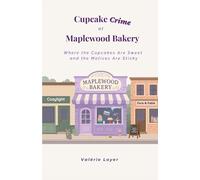 Cupcake Crime at Maplewood Bakery: Where the Cupcakes Are Sweet and the Motives Are Sticky (Baked Whispers Mysteries)