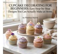 Cupcake Decorating for Beginners: Easy Step-by-Step Designs You Can Actually Make at Home: 4 (The Confident Kitchen)