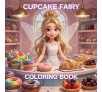 Cupcake Fairy Coloring Book for Kids & Adults: 60-Page Coloring Book: 30 Magical Images of Fairy Bakery Tales, Cupcakes, Donuts & Enchanted Treats ... Creative Play & Sweet Fairy Tale Art