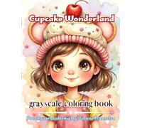 Cupcake wonderland: A Whimsical Grayscale Coloring Book of Sweet Portraits, Fantasy Characters and Dreamlike Desserts