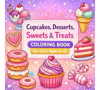 Cupcakes, Desserts, Sweets & Treats Coloring Book for Girls Ages 6-12: Fun and Cute Bakery Coloring Pages Featuring Cupcakes, Cakes, Donuts and Sweet Treats for Creative Kids