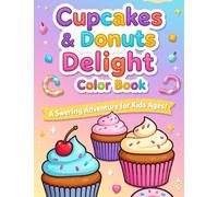 Cupcakes & Donuts Delight: A Sweet Coloring Adventure for Kids Ages 5-7 to Enjoy: Whimsical cupcake and donut illustrations to spark creativity, ... artists. (Sweet Treats Colouring Adventures)