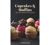Cupcakes & Muffins: 101 Einfache Rezepte