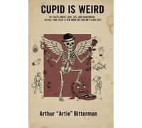 Cupid is Weird: 101 Facts about Love, Sex, and Heartbreak to Kill Time (Plus a few more we couldn't leave out)