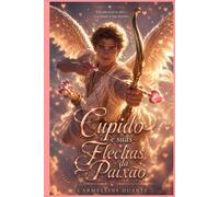Cupido e suas Flechas da Paixão (Mitologias do Mundo: As Histórias que Moldaram a Humanidade)
