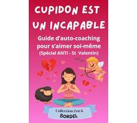 CUPIDON EST UN INCAPABLE: Le guide d'auto-coaching pour s'aimer soi-même (Collection Zen et Bordel)