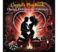 Cupid's Playbook: Daring Delights for Valentine's: Unlock the Secrets of Love with Every Turn of the Page, Ignite Your Night with Sparks of Passion and Play