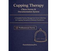 Cupping Therapy Client Forms & Documentation System: A Complete Practice Management Forms Collection for Cupping Therapists & Wellness Practitioners