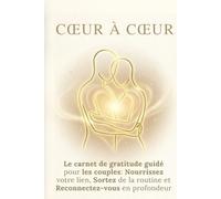Cœur à Cœur: Le journal de gratitude guidé pour les couples : Un rituel de communication positive pour nourrir votre lien, sortir de la routine et se reconnecter en profondeur