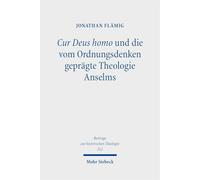 Cur Deus homo und die vom Ordnungsdenken geprägte Theologie Anselms (Beiträge zur historischen Theologie)