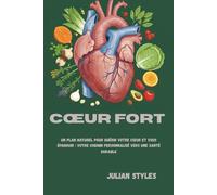 Cœur fort: Un plan naturel pour guérir votre cœur et vous épanouir : votre chemin personnalisé vers une santé durable