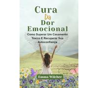 CURA DA DOR EMOCIONAL: Como Superar Um Casamento Tóxico E Recuperar Sua Autoconfiança