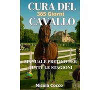 Cura Del Cavallo 365 Giorni: Manuale Pratico Per Tutte Stagione: 4 (Cavalli attraverso la storia)