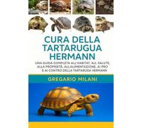 CURA DELLA TARTARUGA HERMANN: UNA GUIDA COMPLETA ALL'HABITAT, ALLA SALUTE, ALLA PROPRIETÀ, ALL'ALIMENTAZIONE, AI PRO E AI CONTRO DELLA TARTARUGA HERMANN