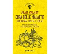 Cura delle malattie con ortaggi, frutta e cereali. Salute e benessere dal mondo delle piante (A tutto benessere)