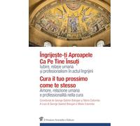 Cura il tuo prossimo come te stesso. Amore, relazione umana e professionalità nella cura. Ediz. italiana e rumena