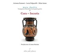 Cura - incuria. Navigazioni filosofiche tra le parole greche di cura - incuria (Mare dentro)