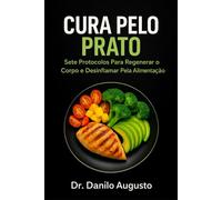 CURA PELO PRATO: Sete Protocolos Para Regenerar o Corpo e Desinflamar Pela Alimentação
