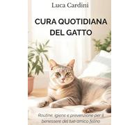 Cura Quotidiana del Gatto: Routine, igiene e prevenzione per il benessere del tuo amico felino