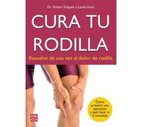 CURA TU RODILLA: Resuelve de Una Vez El Dolor de Rodilla (ALTERNATIVAS)