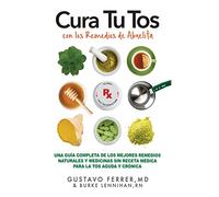 Cura Tu Tos con los Remedios de Abuelita: Una Guía Completa de los Mejores Remedios Naturales y Medicinas Sin Receta Médica Para la Tos Aguda y Crónica