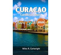 CURACAO Caribbean Island TRAVEL GUIDE 2026: A Guide to Cultural Treasures, Cuisine, Insider Tips and Unforgettable Adventures.