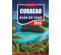 CURACAO GUÍA DE VIAJE 2026: Descubra las principales atracciones del Caribe, la cultura local, las playas, la comida, la vida nocturna y consejos completos para planificar sus vacaciones