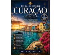 CURAÇAO GUIDA DI VIAGGIO 2026/2027: La tua guida completa al cuore pulsante dei Caraibi olandesi.