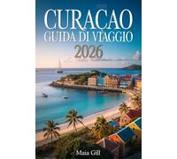 Curaçao Guida di viaggio 2026: Il compagno di viaggio essenziale per scoprire il gioiello blu dei Caraibi con mappa, gemme nascoste e itinerari senza interruzioni