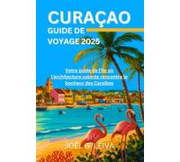 CURAÇAO GUIDE DE VOYAGE 2025: Votre guide de l'île où l'architecture colorée rencontre le bonheur des Caraïbes