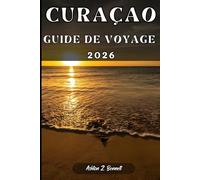 CURAÇAO GUIDE DE VOYAGE: Votre guide touristique pour un séjour mémorable lors de votre visite de cette destination.