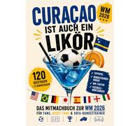 Curaçao ist auch ein Likör. Das Mitmachbuch zur WM 2026: Für Fans, Nicht-Fans & Sofa-Bundestrainer. Das WM Mitmachbuch 2026: Mit spannenden Fakten, ... 2026 Geschenkbuch, Mitbringsel zur WM Party