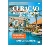 CURACAO REISEFÜHRER 2025/2026: Insidertipps zu Willemstads Kultur, Naturwundern, Stränden und versteckten Juwelen