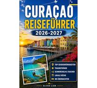 Curaçao Reiseführer 2026-2027: Erleben Sie Willemstad, Handelskade, Queen Emma Bridge, Christoffel Nationalpark, Shete Boka, Cas Abao, Playa Knip, ... für Erstbesucher, Paare, Familien