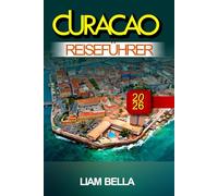 CURACAO REISEFÜHRER 2026: Bunte Straßen, kristallklares Wasser und karibischer Charme auf den Niederländischen Antillen