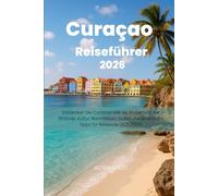 Curaçao Reiseführer 2026: Entdecken Sie Curacao wie ein Einheimischer: Strände, Kultur, Nachtleben, Natur und praktische Tipps für Reisende 2026