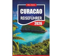 CURACAO REISEFÜHRER 2026: Entdecken Sie die wichtigsten Sehenswürdigkeiten der Karibik, die lokale Kultur, die Strände, das Essen, das Nachtleben und alle Tipps zur Urlaubsplanung