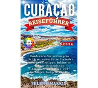 CURAÇAO Reiseführer 2026: Entdecken Sie verborgene Schätze, unberührte Strände und Geheimtipps. Inklusive 7-Tage-Reiseplänen, detaillierten Karten und wichtigen Budgettipps.Die