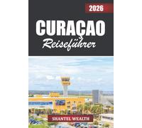 CURAÇAO REISEFÜHRER 2026: Enthüllen Sie das Herz einer Insel: von atemberaubenden Küsten über farbenfrohe Straßen bis hin zu authentischen lokalen Erlebnissen