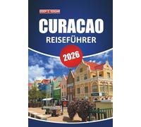 Curacao Reiseführer 2026: Erkunden Sie die Kultur der Insel, atemberaubende Strände, Aktivitäten, die lokale Küche und die wichtigsten Attraktionen für einen unvergesslichen Urlaub