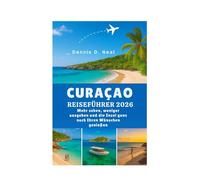 CURAÇAO REISEFÜHRER 2026: Mehr sehen, weniger ausgeben und die Insel ganz nach Ihren Wünschen genießen