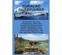 CURACAO REISEFÜHRER: Entdecken Sie das verborgene Juwel der Karibik mit Reiserouten, lokalen Geheimnissen, Kultur, Nachtleben und Sehenswürdigkeiten, die man gesehen haben muss