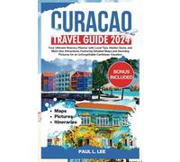 Curacao Travel Guide 2024: Your Ultimate Itinerary Planner with Local Tips, Hidden Gems, and Must-See Attractions, Featuring Detailed Maps and ... Caribbean Vacation (2024 Adventure Guides)