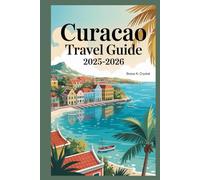 CURACAO TRAVEL GUIDE 2025-2026: Discover What Makes This Caribbean Jewel So Unforgettable