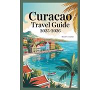 CURACAO TRAVEL GUIDE 2025-2026: Discover What Makes This Caribbean Jewel So Unforgettable