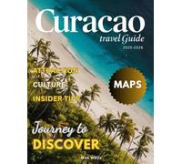 Curacao Travel Guide 2025-2026 (Full-Color): Explore Culture, Cuisine, Nature, and Hidden Gems on Every Journey.
